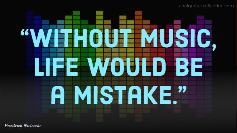 Inspirational Picture Quotes About Life - “Without music, life would be a mistake.”