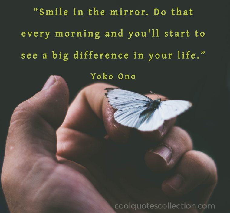 Inspirational Picture Quotes About Life - “Smile in the mirror. Do that every morning and you'll start to see a big difference in your life.”