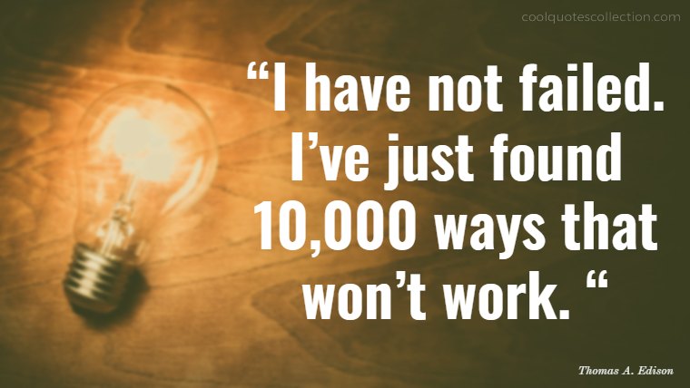 Inspirational Picture Quotes About Life - “I have not failed. I've just found 10,000 ways that won't work. “