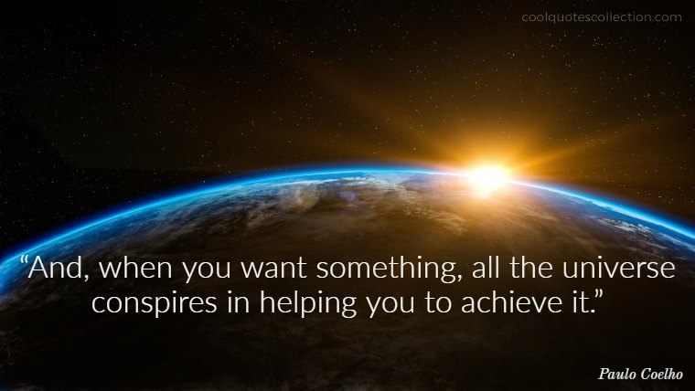 Inspirational Picture Quotes About Life - “And, when you want something, all the universe conspires in helping you to achieve it.”