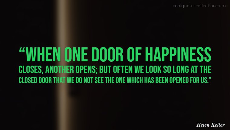 Inspirational Picture Quotes About Life - “When one door of happiness closes, another opens; but often we look so long at the closed door that we do not see the one which has been opened for us.”