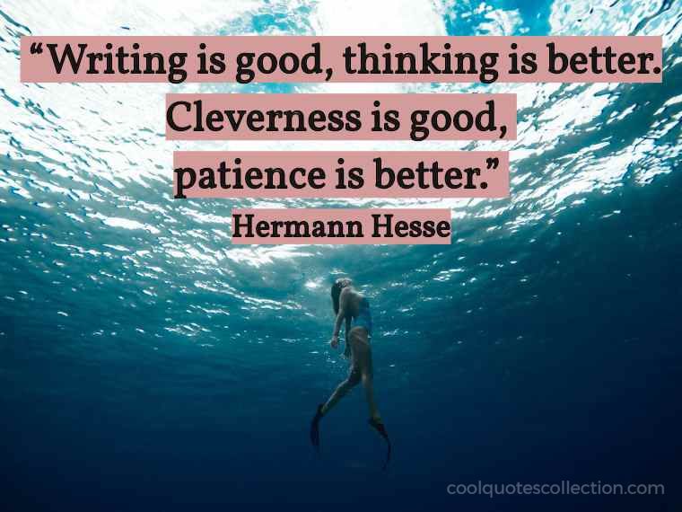 Inspirational Picture Quotes About Life - “Writing is good, thinking is better. Cleverness is good, patience is better.”