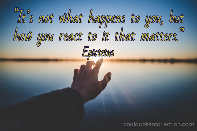Inspirational Picture Quotes About Life - “It’s not what happens to you, but how you react to it that matters.”