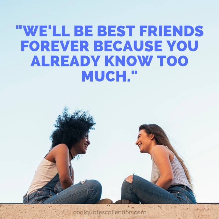 Funny Friendship Picture Quotes - "We'll be best friends forever because you already know too much."