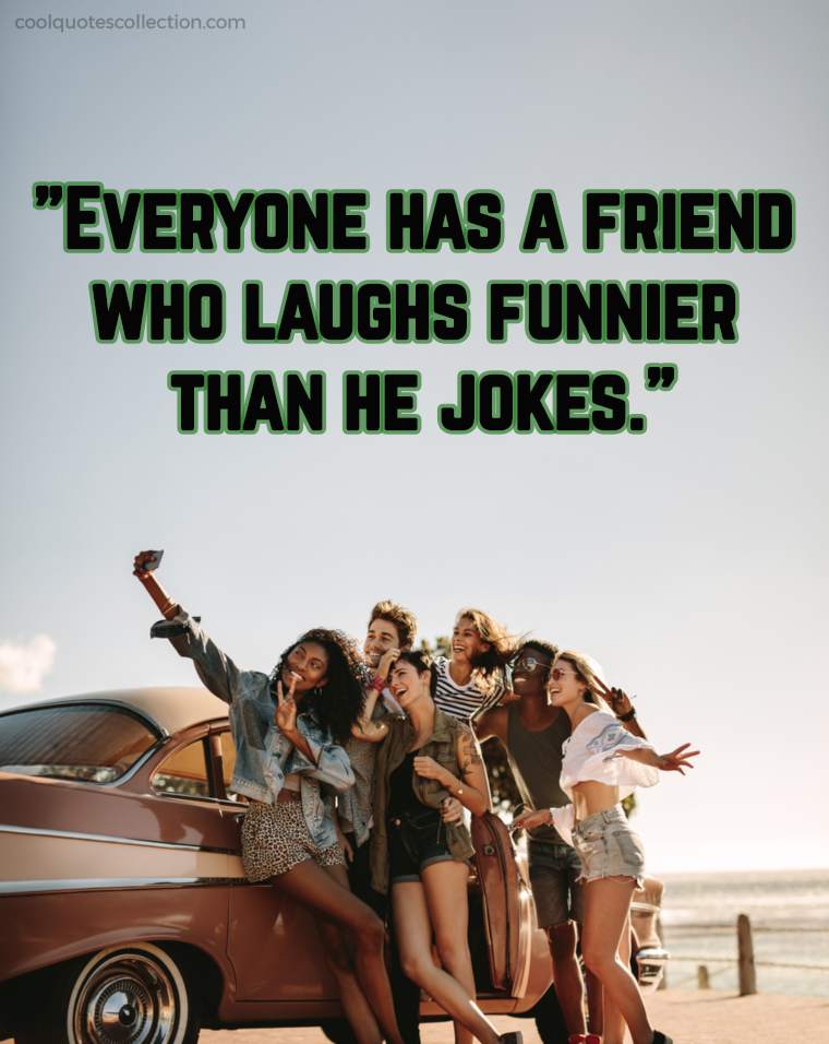Funny Friendship Picture Quotes - "Everyone has a friend who laughs funnier than he jokes."