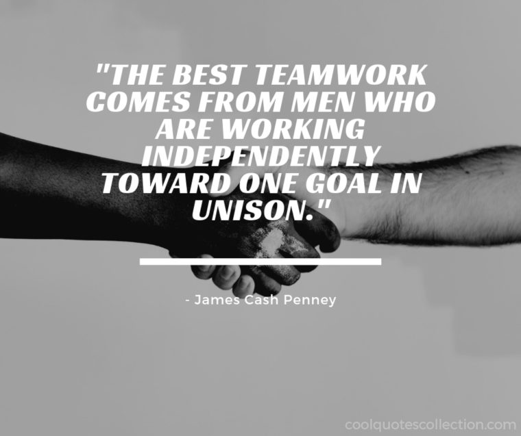 Teamwork Picture Quotes - "The best teamwork comes from men who are working independently toward one goal in unison."