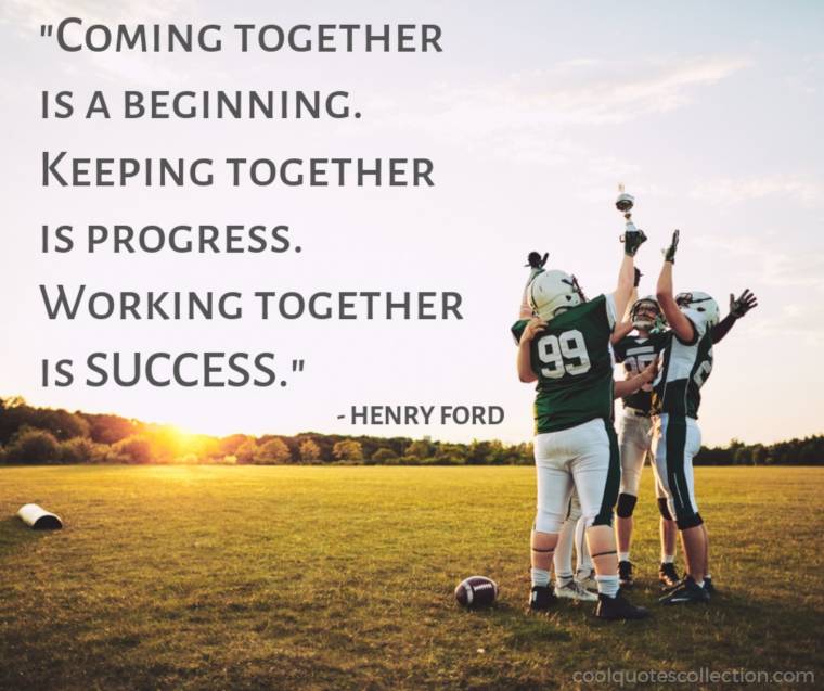 Teamwork Picture Quotes - "Coming together is a beginning. Keeping together is progress. Working together is success."