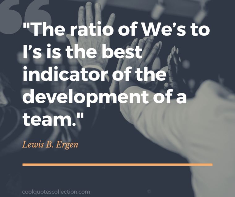 Teamwork Picture Quotes - "The ratio of We’s to I’s is the best indicator of the development of a team."