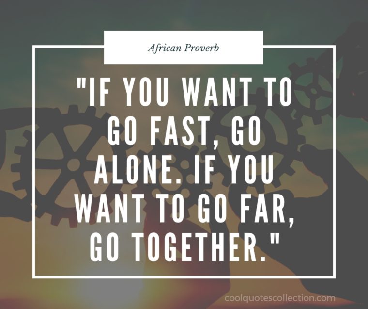 Teamwork Picture Quotes - "If you want to go fast, go alone. If you want to go far, go together."