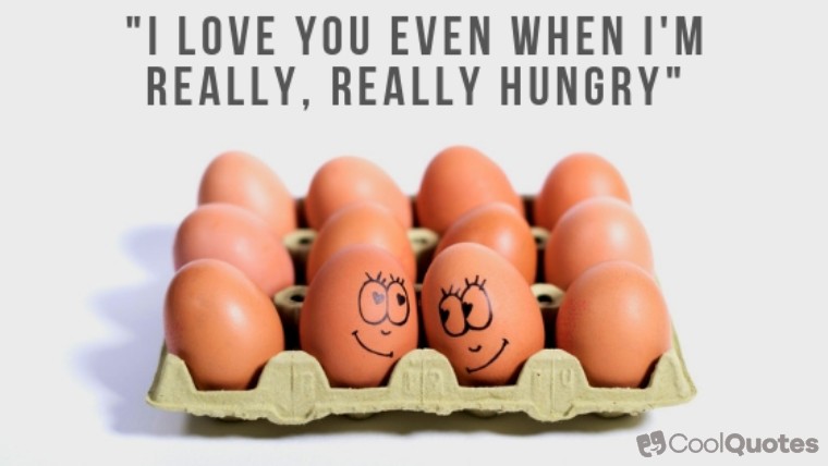 Funny Love Quotes Images - "I love you even when I'm really, really hungry"