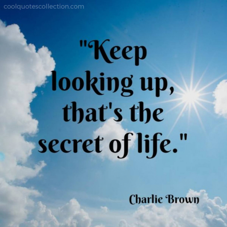 Positive Picture Quotes - "Keep looking up, that’s the secret of life."