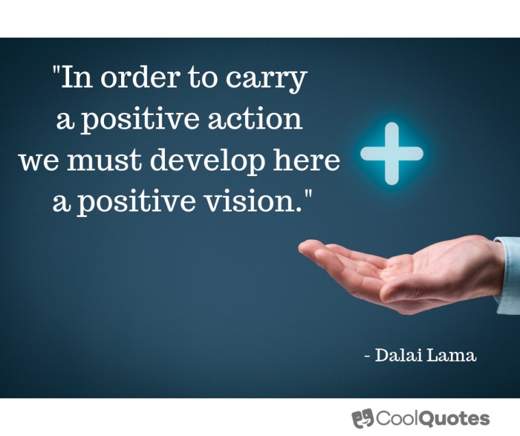 Positive Picture Quotes - "In order to carry a positive action we must develop here a positive vision."