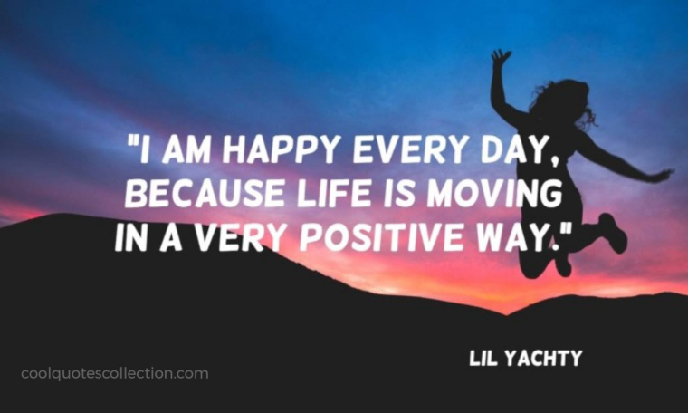 Positive Picture Quotes - "I am happy every day, because life is moving in a very positive way."