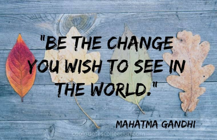 Positive Picture Quotes - "Be the change you wish to see in the world."