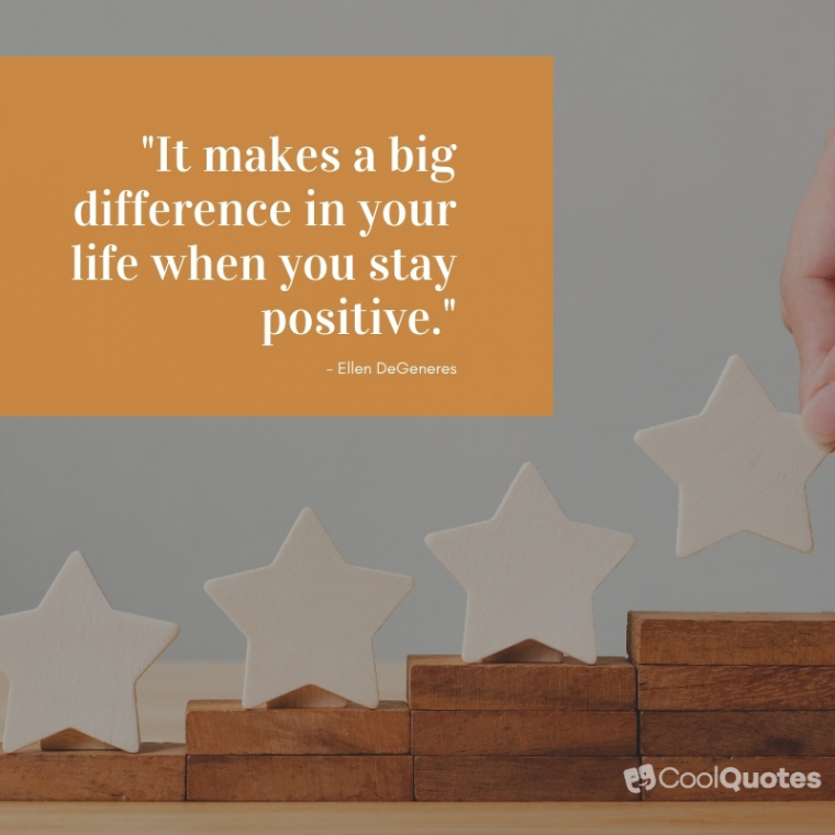 Positive Picture Quotes - "It makes a big difference in your life when you stay positive."