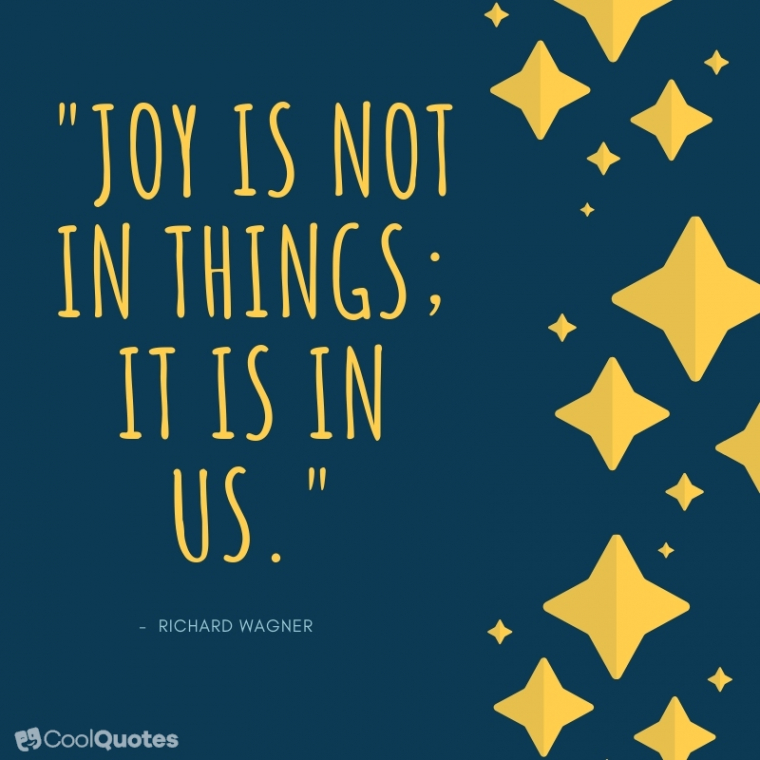 Positive Picture Quotes - "Joy is not in things; it is in us."