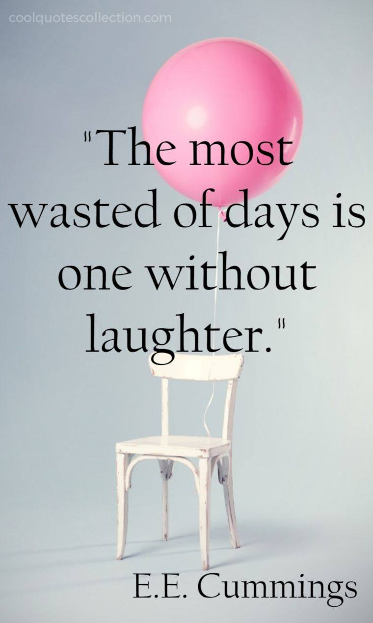 Positive Picture Quotes - "The most wasted of days is one without laughter."