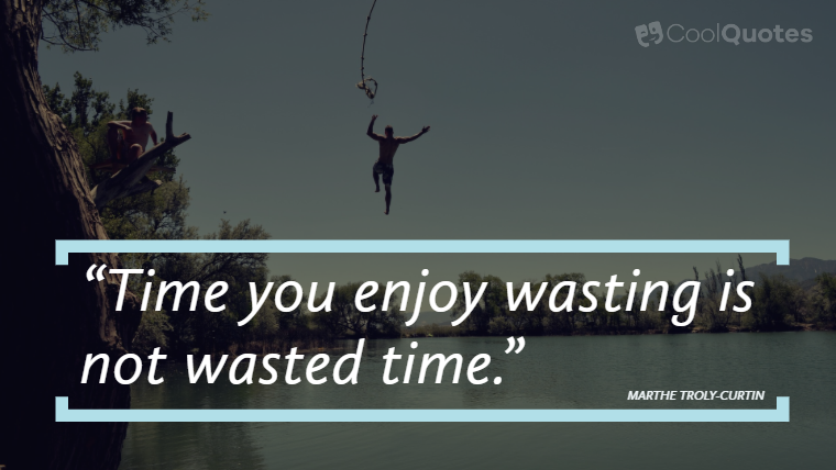 Happy Picture Quotes - “Time you enjoy wasting is not wasted time.”