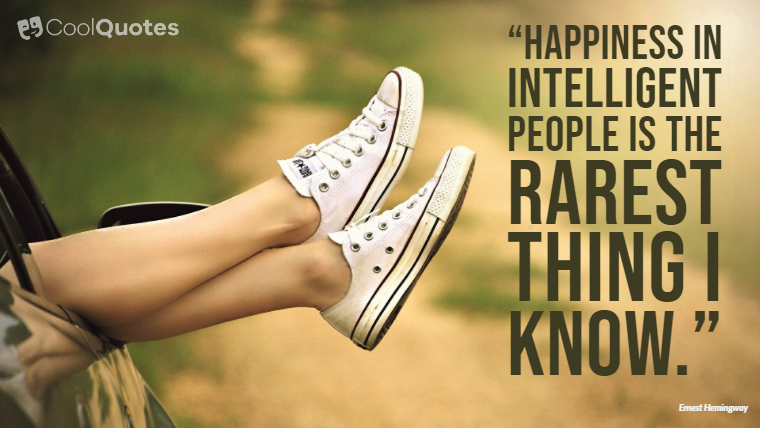 Happy Picture Quotes - “Happiness in intelligent people is the rarest thing I know.”