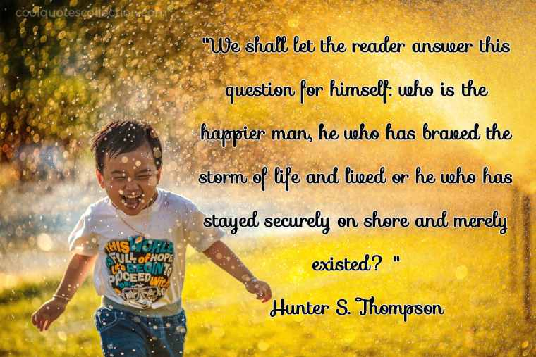 Happy Picture Quotes - "We shall let the reader answer this question for himself: who is the happier man, he who has braved the storm of life and lived or he who has stayed securely on shore and merel