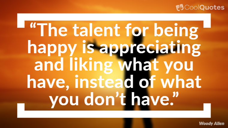 Happy Picture Quotes - "The talent for being happy is appreciating and liking what you have, instead of what you don’t have."