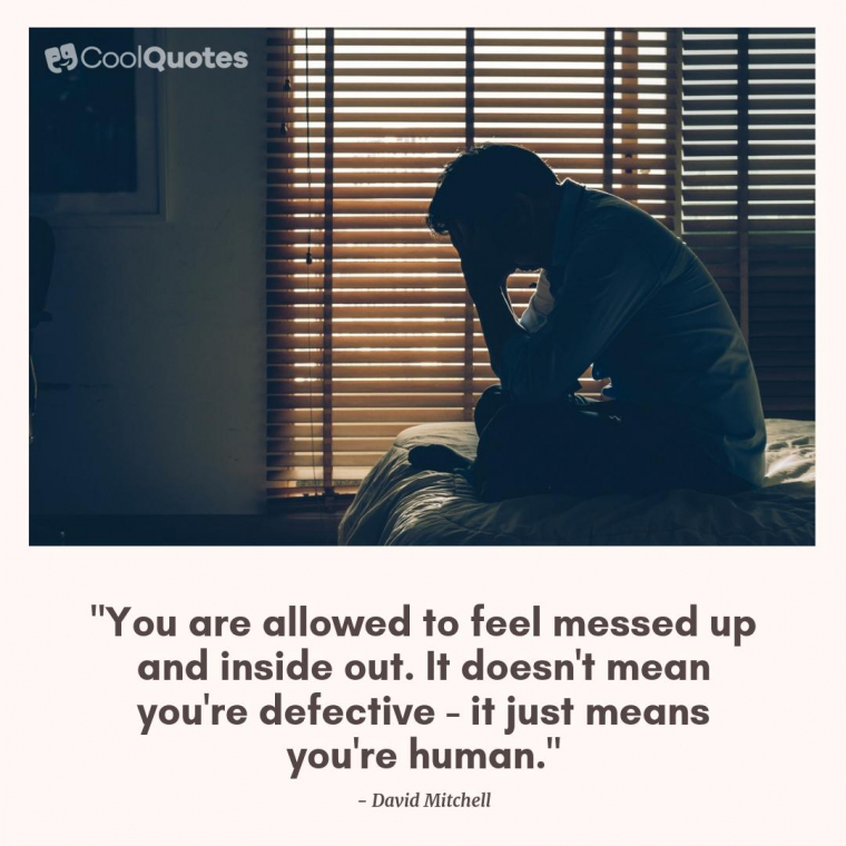Depression Picture Quotes - "You are allowed to feel messed up and inside out. It doesn't mean you're defective - it just means you're human."