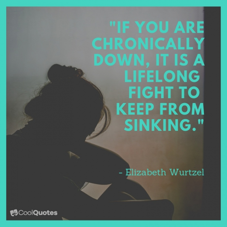 Depression Picture Quotes - "If you are chronically down, it is a lifelong fight to keep from sinking."