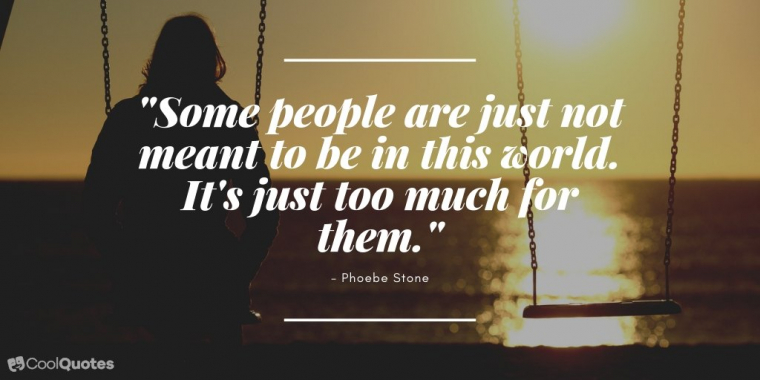 Depression Picture Quotes - "Some people are just not meant to be in this world. It's just too much for them."