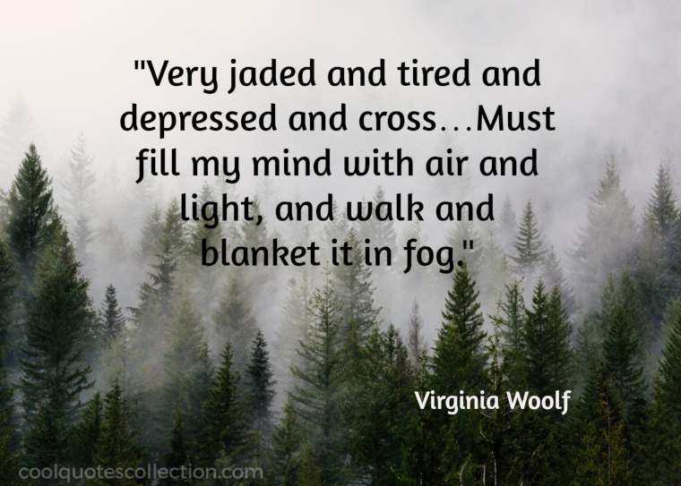 Depression Picture Quotes - "Very jaded and tired and depressed and cross…Must fill my mind with air and light, and walk and blanket it in fog."
