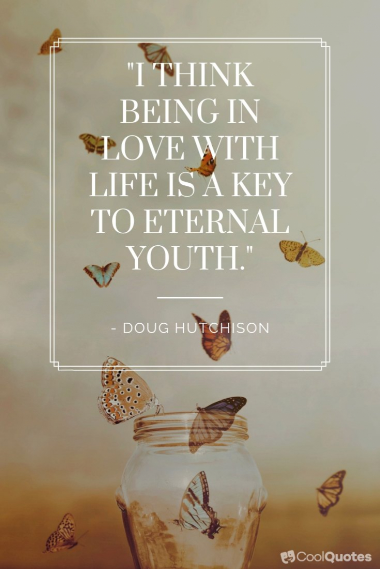 Live Life Picture Quotes - "I think being in love with life is a key to eternal youth."