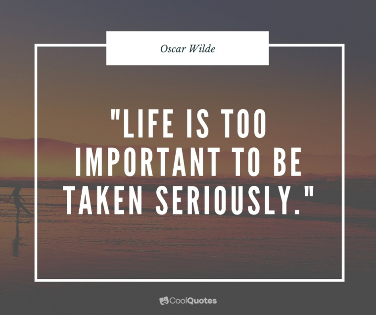 Live Life Picture Quotes - "Life is too important to be taken seriously."