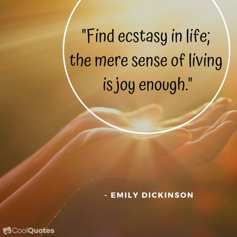 Live Life Picture Quotes - "Find ecstasy in life; the mere sense of living is joy enough."