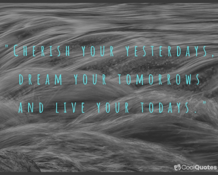 Live Life Picture Quotes - "Cherish your yesterdays, dream your tomorrows and live your todays."