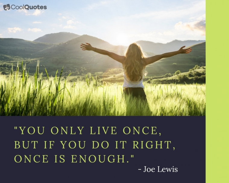 Live Life Picture Quotes - "You only live once, but if you do it right, once is enough."