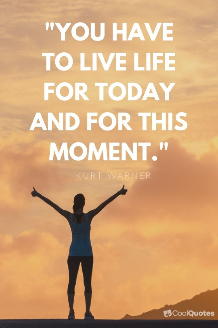 Live Life Picture Quotes - "You have to live life for today and for this moment."