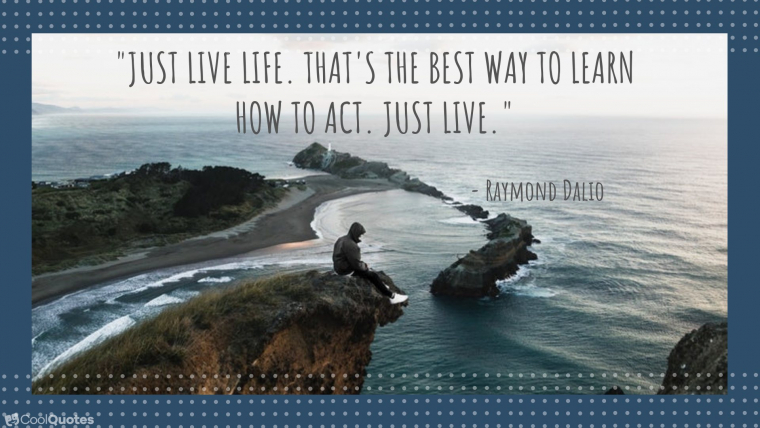 Live Life Picture Quotes - "Just live life. That's the best way to learn how to act. Just live."