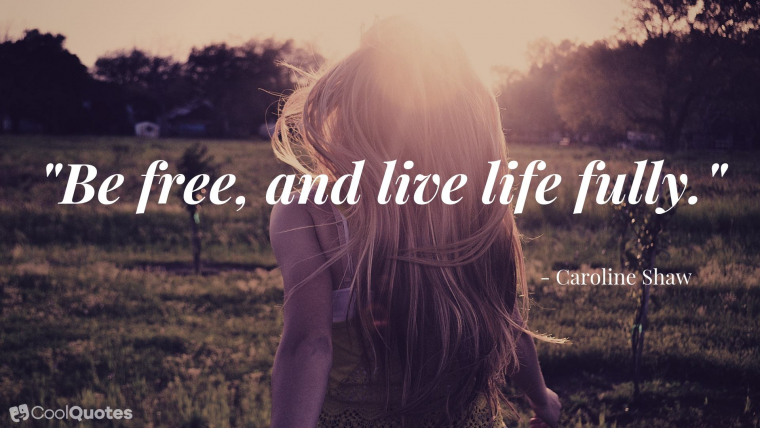 Live Life Picture Quotes - "Be free, and live life fully."