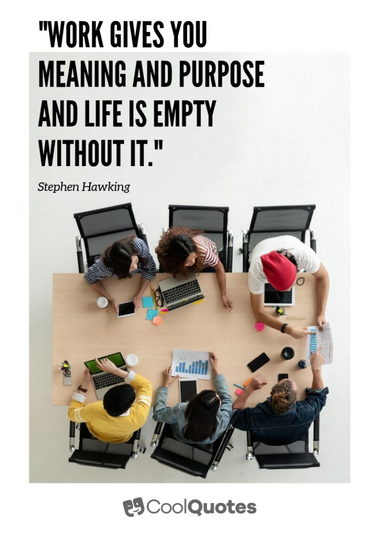 Inspirational Picture Quotes For Students - "Work gives you meaning and purpose and life is empty without it."