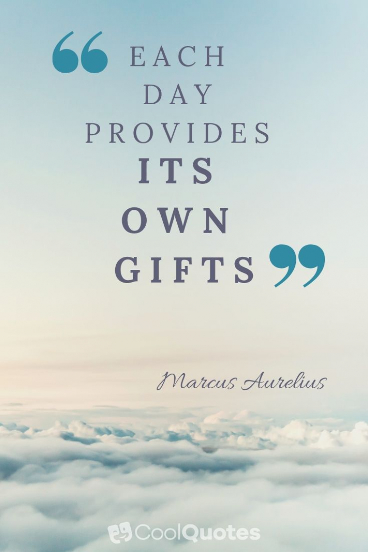 Marcus Aurelius Picture Quotes - "Each day provides its own gifts."
