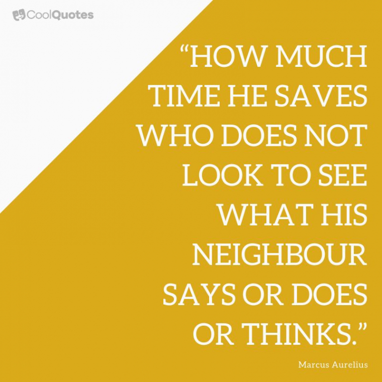 Marcus Aurelius Picture Quotes - "How much time he saves who does not look to see what his neighbour says or does or thinks. "