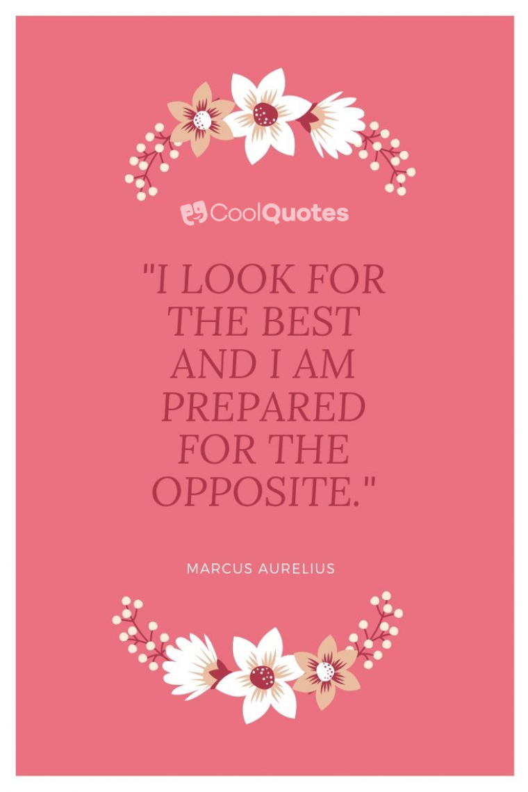 Marcus Aurelius Picture Quotes - "I look for the best and am prepared for the opposite."