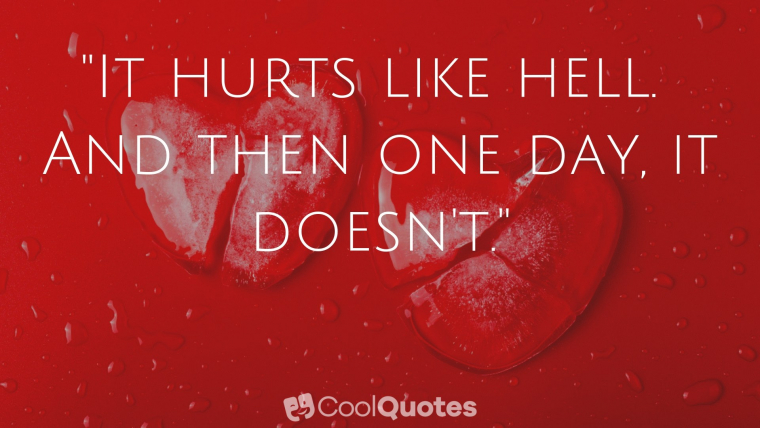 Heartbreak Picture Quotes - "It hurts like hell. And then one day, it doesn't."