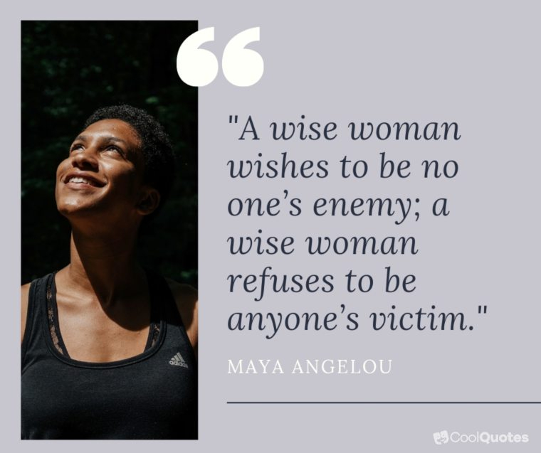 Maya Angelou Picture Quotes - "A wise woman wishes to be no one’s enemy; a wise woman refuses to be anyone’s victim."