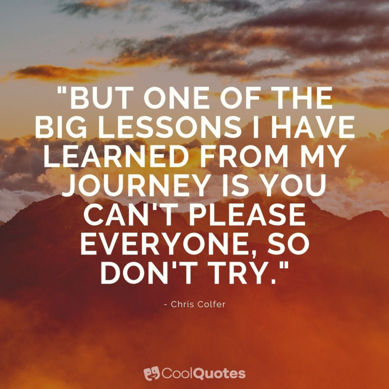 Life Lesson Picture Quotes - "But one of the big lessons I have learned from my journey is you can't please everyone, so don't try."