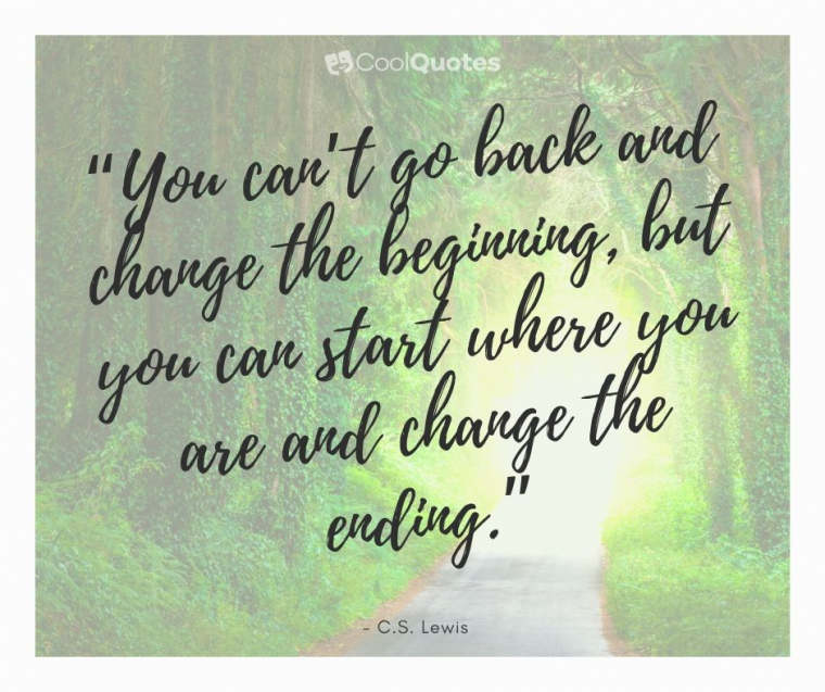 Life Lesson Picture Quotes - “You can’t go back and change the beginning, but you can start where you are and change the ending.”