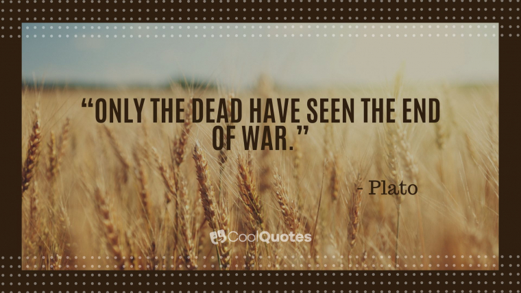 Life Lesson Picture Quotes - “Only the dead have seen the end of war.”
