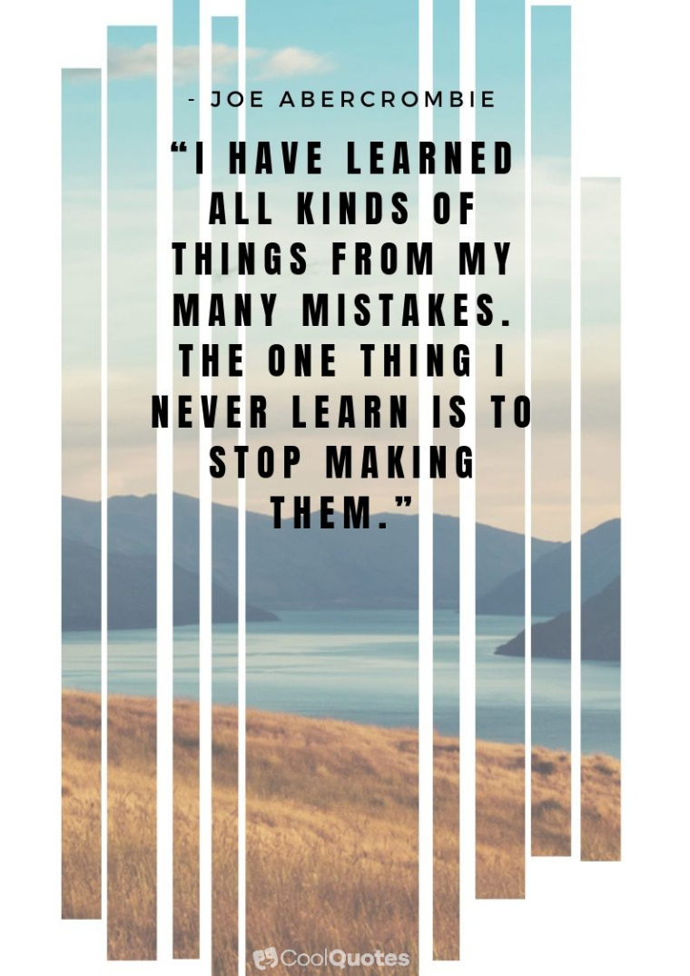 Life Lesson Picture Quotes - “I have learned all kinds of things from my many mistakes. The one thing I never learn is to stop making them.”
