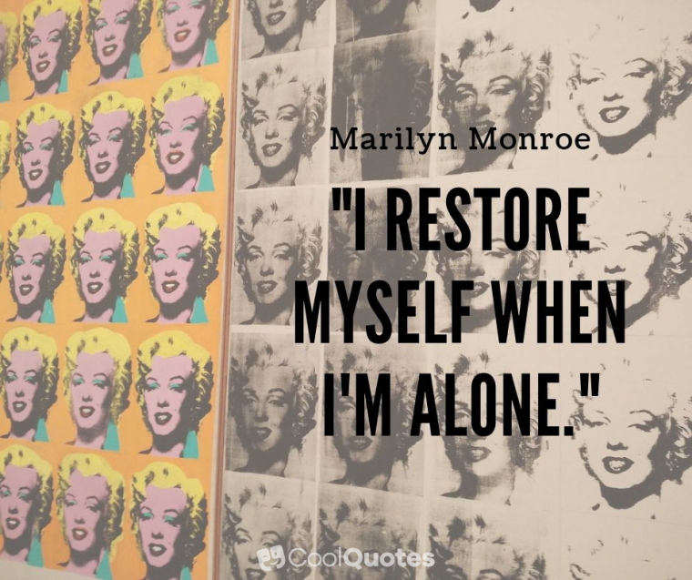 Marilyn Monroe Picture Quotes - "I restore myself when I'm alone."