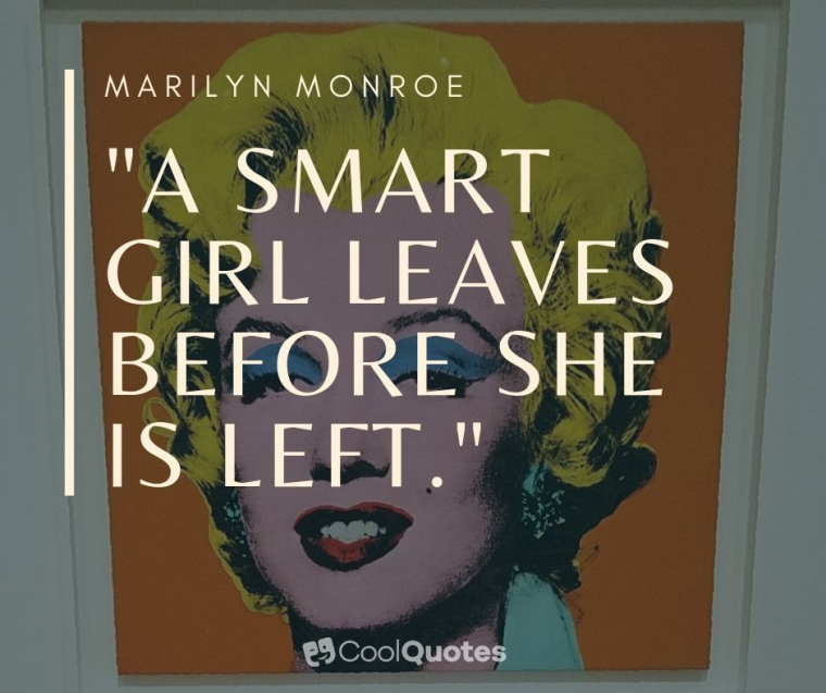 Marilyn Monroe Picture Quotes - "A smart girl leaves before she is left."
