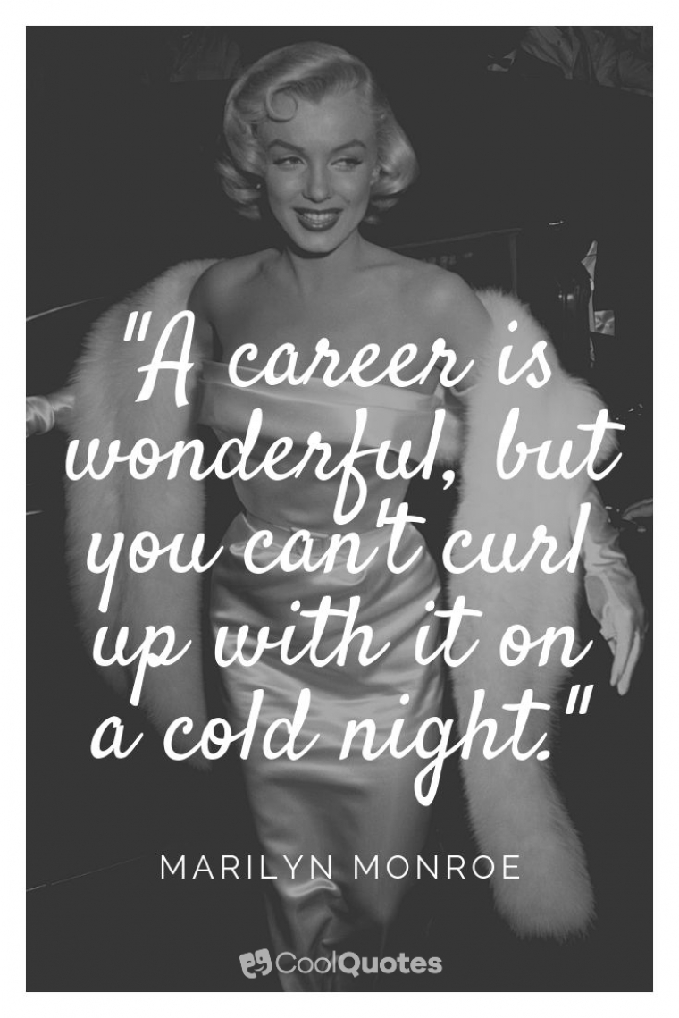Marilyn Monroe Picture Quotes - "A career is wonderful, but you can't curl up with it on a cold night."